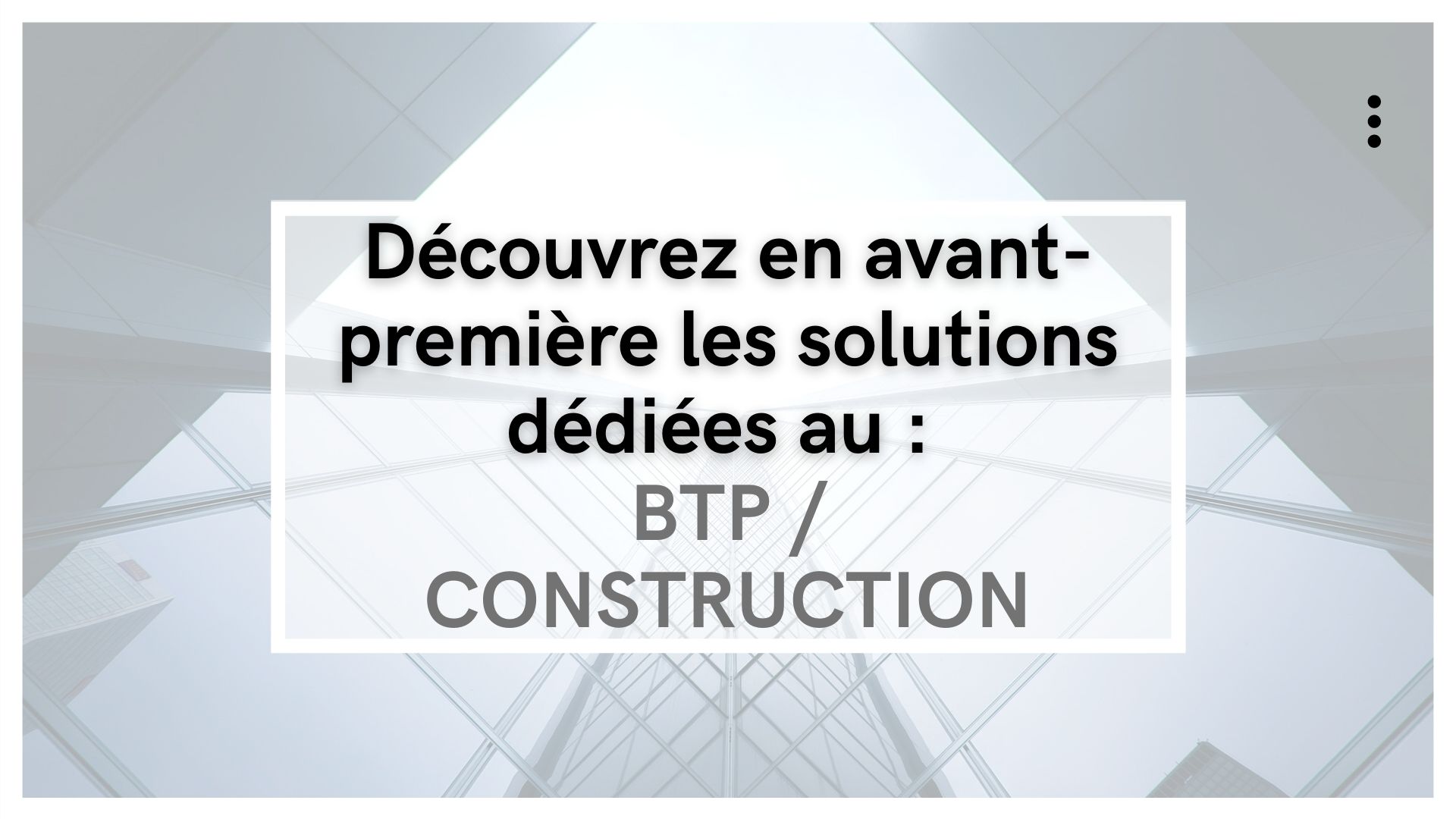 Retrouvez toutes les solutions dédiées au BTP / Construction